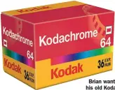  ??  ?? Brian wants to get his old Kodachrome films developed