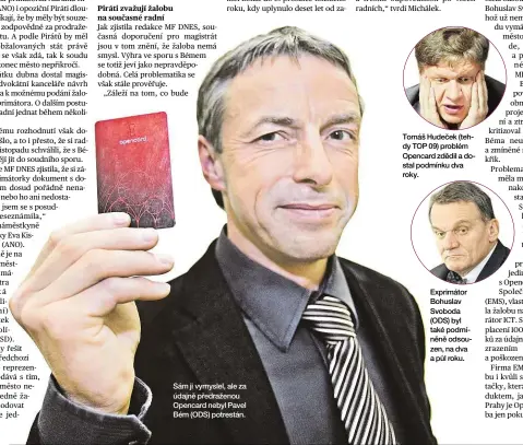  ??  ?? Sám ji vymyslel, ale za údajně předraženo­u Opencard nebyl Pavel Bém (ODS) potrestán. Tomáš Hudeček (tehdy TOP 09) problém Opencard zdědil a dostal podmínku dva roky. Exprimátor Bohuslav Svoboda (ODS) byl také podmíněně odsouzen, na dva a půl roku.