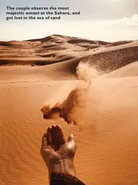  ??  ?? The couple observe the most majestic sunset at the Sahara, and got lost in the sea of sand