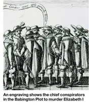  ??  ?? An engraving shows the chief conspirato­rs in the Babington Plot to murder Elizabeth I