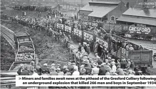  ?? H G CRABTREE ?? Miners and families await news at the pithead of the Gresford Colliery following an undergroun­d explosion that killed 266 men and boys in September 1934