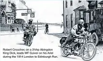  ??  ?? Robert Croucher, on a 3½hp Abingdon King Dick, leads WF Guiver on his Ariel during the 1914 London to Edinburgh Run.