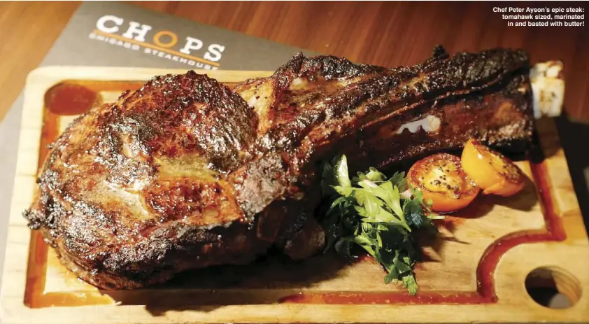  ??  ?? Chef Peter Ayson’s epic steak: tomahawk sized, marinatedi­n and basted with butter!