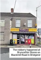  ??  ?? The robbery happened at Bryncethin Stores on Blackmill Road in Bridgend
