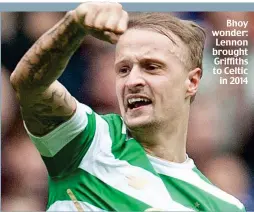  ??  ?? Bhoy wonder: Lennon brought Griffiths to Celtic in 2014