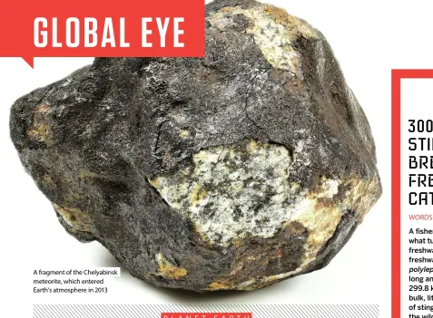  ?? ?? A fragment of the Chelyabins­k meteorite, which entered Earth’s atmosphere in 2013