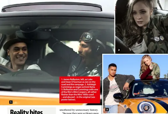  ??  ?? 1. James Rolleston, left, as Luke and Dean O’Gorman as Jon on the road and the rampage. 2. Ashleigh Cummings as vegan activist Keira. 3. Rolleston and Cummings with one of the film’s Mini Coopers, all rather flasher than the Mini 1000s used – and...