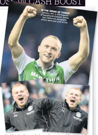  ??  ?? IN THE SWING Lennon, OF THINGS left, is still of keeping hopeful McGeouch, but claims his below, antics were aeroplane just a bit of fun