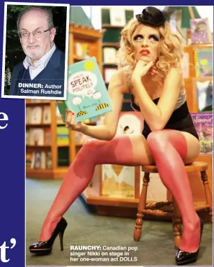  ??  ?? DINNER: Author Salman Rushdie RAUNCHY: Canadian pop singer Nikki on stage in her one-woman act DOLLS