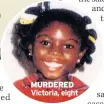  ??  ?? MURDERED Victoria, eight