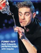  ??  ?? FUNNY GUY Matt Edwards performs magic with tequila
