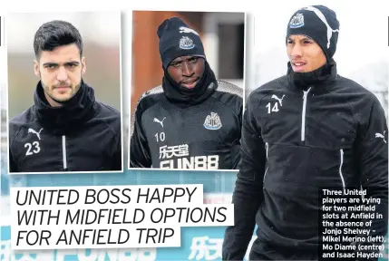  ??  ?? Three United players are vying for two midfield slots at Anfield in the absence of Jonjo Shelvey – Mikel Merino (left), Mo Diame (centre) and Isaac Hayden