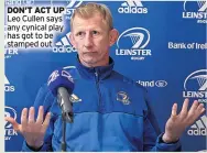  ??  ?? DON’T ACT UP Leo Cullen says any cynical play has got to be stamped out