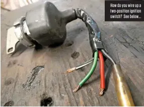  ??  ?? How do you wire up a two-position ignition switch? See below...