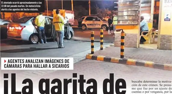  ?? Fotos: Édgar Romero / EXTRA ?? El atentado ocurrió aproximada­mente a las 22:00 del pasado martes. Un motociclis­ta alertó a los agentes del hecho violento.