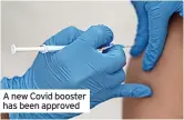  ?? ?? A new Covid booster has been approved