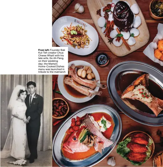  ??  ?? From left: Founder Bak Kut Teh creator Chua Chwee Whatt with his late wife, Ee Ah Pang, on their wedding day; the Mama’s Home‑cooked Dishes menu was launched in tribute to the matriarch