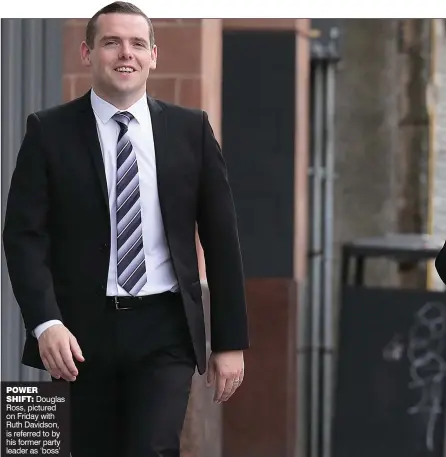  ??  ?? POWER
SHIFT: Douglas Ross, pictured on Friday with Ruth Davidson, is referred to by his former party leader as ‘boss’