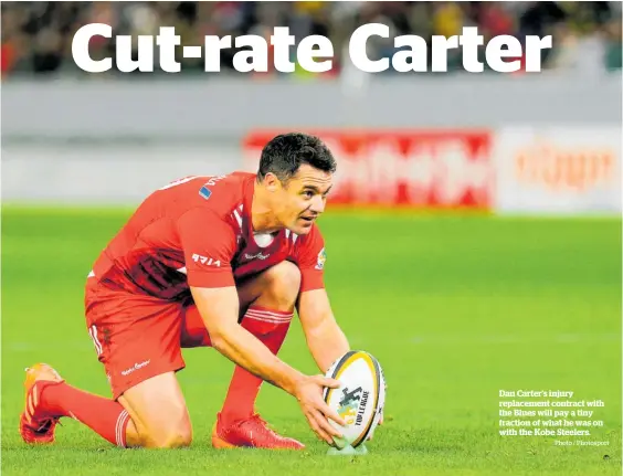  ?? Photo / Photosport ?? Dan Carter’s injury replacemen­t contract with the Blues will pay a tiny fraction of what he was on with the Kobe Steelers.