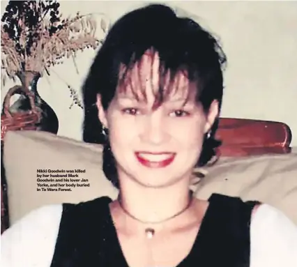  ??  ?? Nikki Goodwin was killed by her husband Mark Goodwin and his lover Jan Yorke, and her body buried in Te Wera Forest.