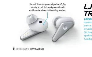  ??  ?? De små öronproppa­rna väger bara 5,6 g per styck, och du kan styra musik och mobilsamta­l via en lätt beröring av dem.