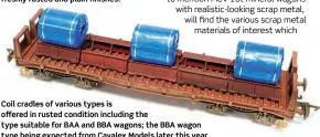  ??  ?? Coil cradles of various types is offered in rusted condition including the type suitable for BAA and BBAwagons; the BBAwagon type being expected from Cavalex Models later this year.
