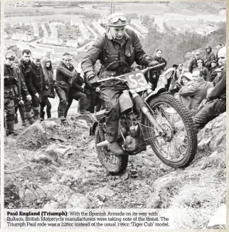  ??  ?? Paul England (Triumph): With the Spanish Armada on its way with Bultaco, British Motorcycle manufactur­ers were taking note of the threat. The Triumph Paul rode was a 228cc instead of the usual 199cc ‘Tiger Cub’ model.