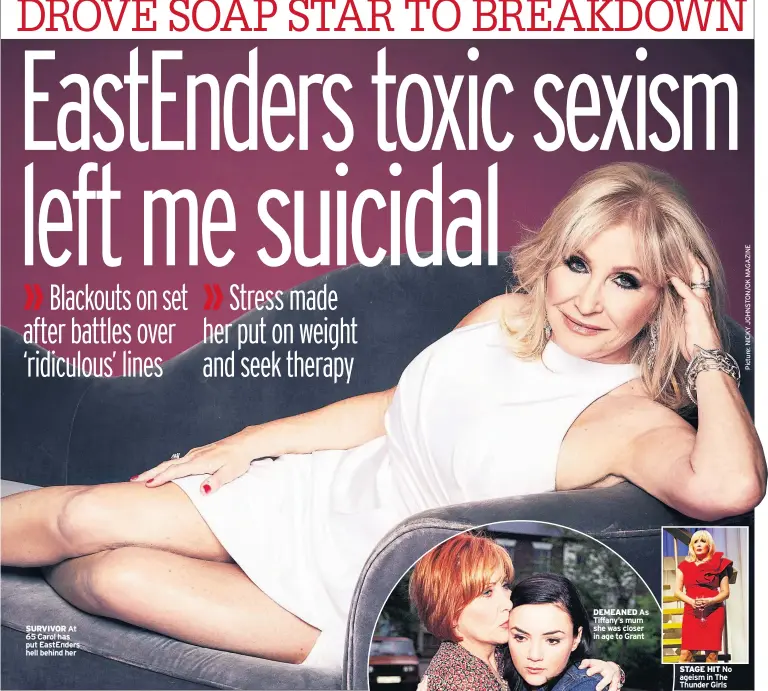  ??  ?? SURVIVOR At 65 Carol has put EastEnders hell behind her
STAGE HIT No ageism in The Thunder Girls