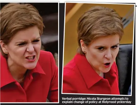  ?? ?? Verbal porridge: Nicola Sturgeon attempts to explain change of policy at Holyrood yesterday