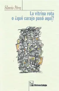  ??  ?? La vitrina rota o ¿qué carajo pasó aquí? Silverio Pérez San Juan: Ediciones Callejón, 2016