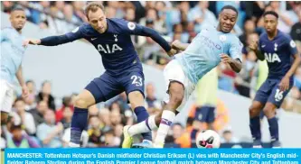  ??  ?? MANCHESTER: Tottenham Hotspur’s Danish midfielder Christian Eriksen (L) vies with Manchester City’s English midfielder Raheem Sterling during the English Premier League football match between Manchester City and Tottenham Hotspur at the Etihad Stadium in Manchester, north west England, yesterday. — AFP