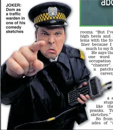  ??  ?? JOKER: Dom as a traffic warden in one of his comedy sketches