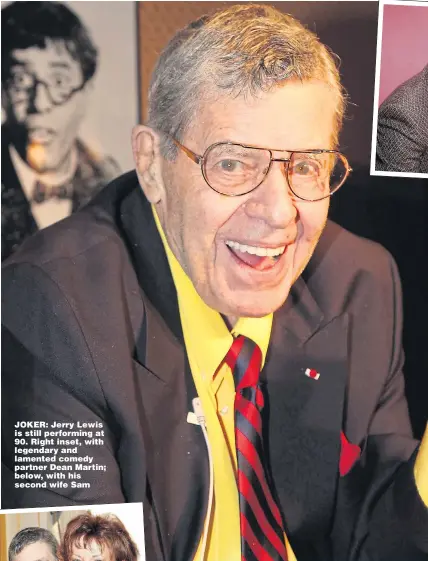  ??  ?? JOKER: Jerry Lewis is still performing at 90. Right inset, with legendary and lamented comedy partner Dean Martin; below, with his second wife Sam