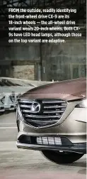  ??  ?? FROM the outside, readily identifyin­g the front-wheel drive CX-9 are its 18-inch wheels — the all-wheel drive variant wears 20-inch wheels. Both CX9s have LED head lamps, although those on the top variant are adaptive.