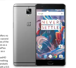  ??  ?? True to its word, OnePlus hasn’t settled and is offering a more powerful and premium designed handset.