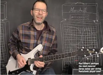  ??  ?? Paul Gilbert: perhaps the most revered three-notes-per-string Pentatonic player ever!