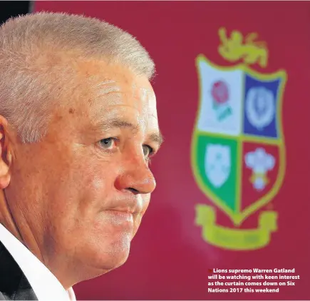  ??  ?? > Lions supremo Warren Gatland will be watching with keen interest as the curtain comes down on Six Nations 2017 this weekend