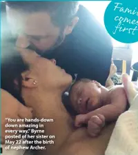  ??  ?? “You are hands-down down amazing in every way,” Byrne posted of her sister on May 22 after the birth of nephew Archer.