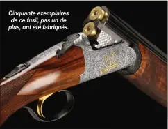  ??  ?? Cinquante exemplaire­s de ce fusil, pas un de plus, ont été fabriqués.