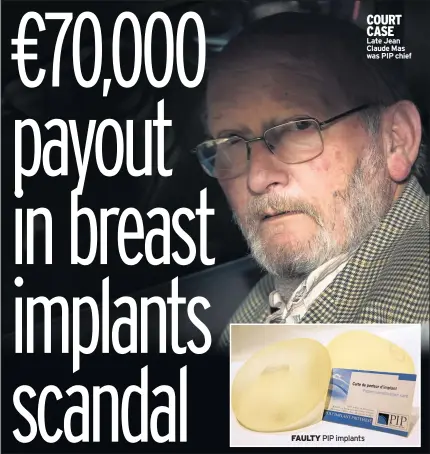  ??  ?? FAULTY PIP implants
COURT CASE
Late Jean Claude Mas was PIP chief