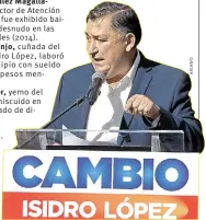  ??  ?? Jesús González Magallanes, ex director de Atención Ciudadana, fue exhibido bailando semidesnud­o en las redes sociales (2014).
cuñada del alcalde Isidro López, laboró en el Municipio con sueldo de 200 mil pesos mensuales.
yerno del Alcalde, inmiscuido...