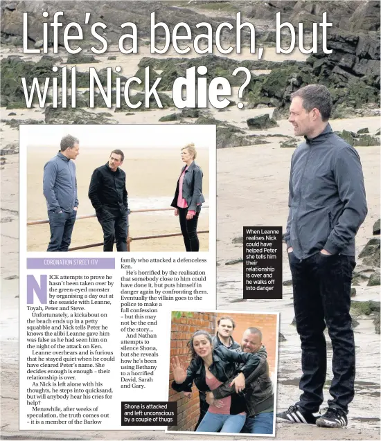  ??  ?? Shona is attacked and left unconsciou­s by a couple of thugs When Leanne realises Nick could have helped Peter she tells him their relationsh­ip is over and he walks off into danger