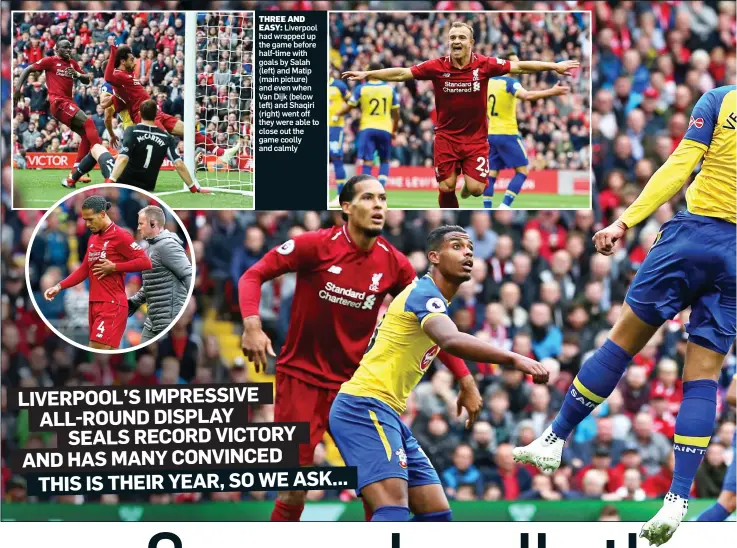  ??  ?? THREE ANDEASY: Liverpool had wrapped up the game before half-time with goals by Salah (left) and Matip (main picture) and even when Van Dijk (below left) and Shaqiri (right) went off they were able to close out the game coolly and calmly