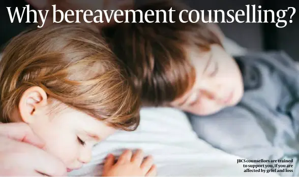  ?? ?? JBCS counsellor­s are trained to support you, if you are affected by grief and loss
