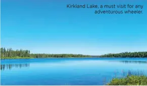  ??  ?? Kirkland Lake, a must visit for any adventurou­s wheeler.