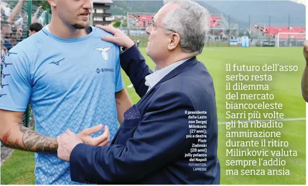  ?? FOTONOTIZI­A, LAPRESSE ?? Il presidente della Lazio con Sergej Milinkovic (27 anni); più a destra Piotr Zielinski (28 anni) jolly polacco del Napoli