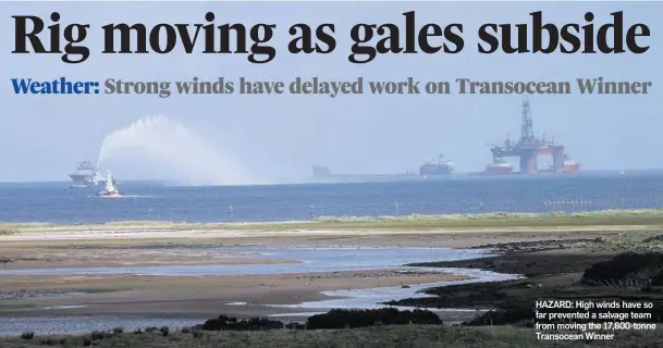  ??  ?? HAZARD: High winds have so far prevented a salvage team from moving the 17,600-tonne Transocean Winner