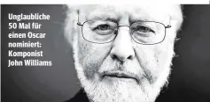  ??  ?? Unglaublic­he 50 Mal für einen Oscar nominiert: Komponist John Williams