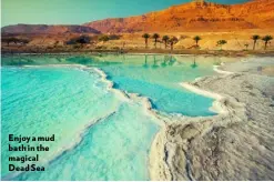  ??  ?? Enjoy a mud bath in the magical Dead Sea