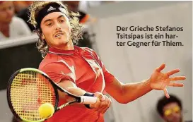  ??  ?? Der Grieche Stefanos Tsitsipas ist ein harter Gegner für Thiem.